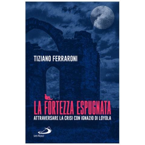 Tiziano Ferraroni - La Fortezza Espugnata. Attraversare La Crisi Con Ignazio Di Loyola - Foto 1