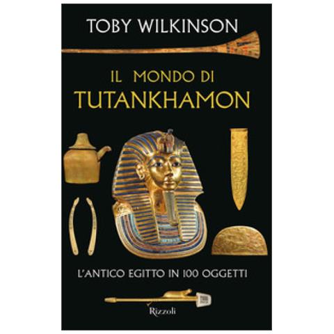 Toby Wilkinson - Il Mondo Di Tutankhamon. L'antico Egitto In 100 Oggetti - Foto 1