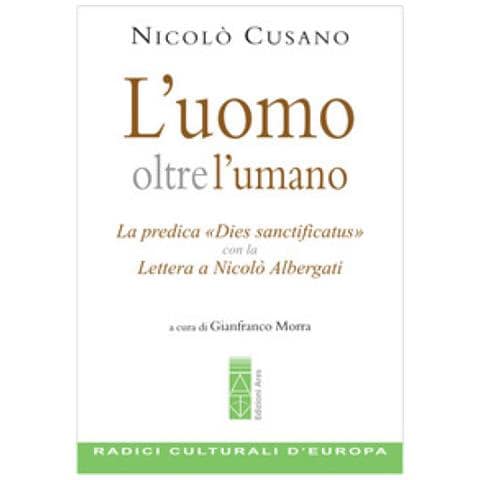 Niccolò Cusano - L'uomo Oltre L'umano. La Predica «dies Sanctificatus» Con La Lettera A Nicolò Albergati - Foto 1