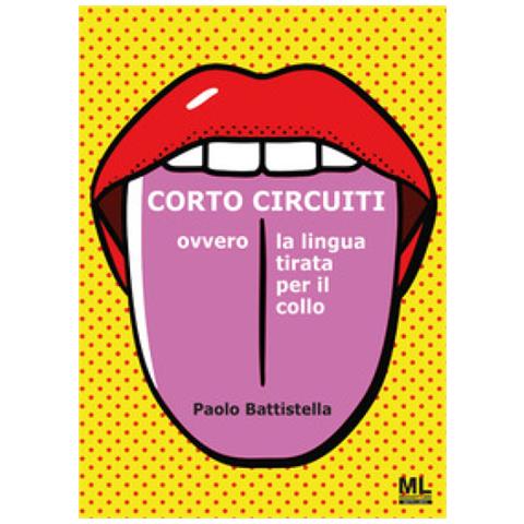 Paolo Battistella - Cortocircuiti. Ovvero La Lingua Tirata Per Il Collo. Con Audiolibro - Foto 1