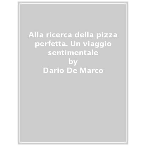Dario De Marco - Alla Ricerca Della Pizza Perfetta. Un Viaggio Sentimentale - Foto 1