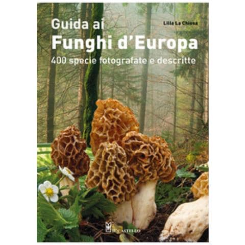 Lillo La Chiusa - Guida Ai Funghi D'europa. 400 Specie Fotografate E Descritte. Ediz. Illustrata - Foto 1