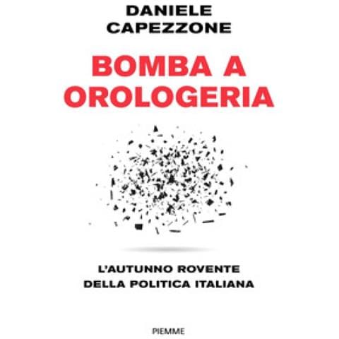 Daniele Capezzone - Bomba A Orologeria. L'autunno Rovente Della Politica Italiana - Foto 1