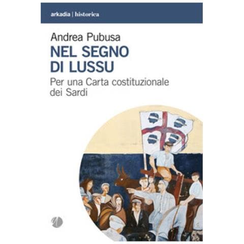 Andrea Pubusa - Nel Segno Di Lussu. Per Una Carta Costituzionale Dei Sardi - Foto 1