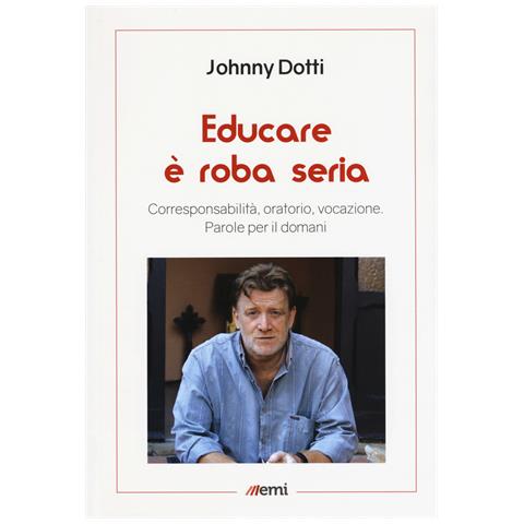Johnny Dotti - Educare è roba seria. Corresponsabilità, oratorio, vocazione. Parole per il domani - Foto 1