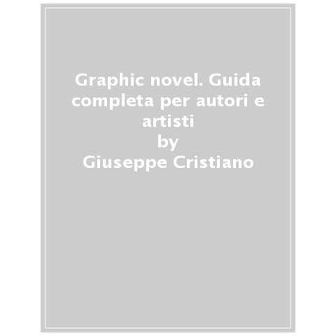 Giuseppe Cristiano - Graphic Novel. Guida Completa Per Autori E Artisti - Foto 1