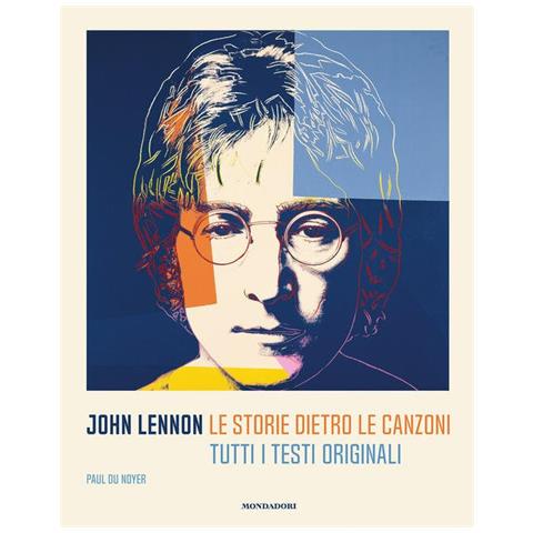 Paul Du Noyer - John Lennon. Le Storie Dietro Le Canzoni. Tutti I Testi Originali - Foto 2