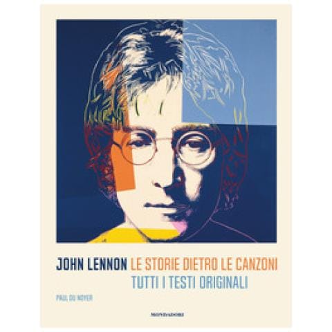 Paul Du Noyer - John Lennon. Le Storie Dietro Le Canzoni. Tutti I Testi Originali - Foto 1