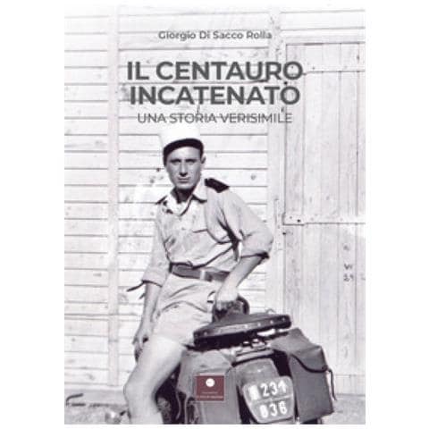 Giorgio Di Sacco Rolla - Il Centauro Incatenato. Una Storia Verisimile - Foto 1