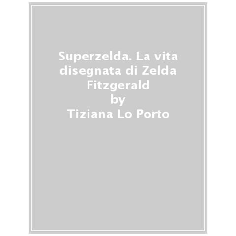 Tiziana Lo Porto - Superzelda. La vita disegnata di Zelda Fitzgerald - Foto 1