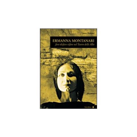 Laura Mariani - Ermanna Montanari. Fare-disfare-rifare nel teatro delle Albe - Foto 1