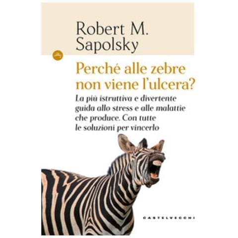 Robert M. Sapolsky - Perché alle zebre non viene l'ulcera? La più istruttiva e divertente guida allo stress malattie che produce. Con tutte le soluzioni per vincerlo - Foto 1