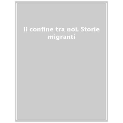 Michele Colucci - Il confine tra noi. Storie migranti - Foto 1