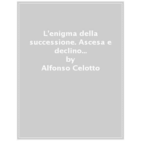 Alfonso Celotto - L'enigma Della Successione. Ascesa E Declino Del Capo Da Diocleziano A Enrico De Nicola - Foto 1
