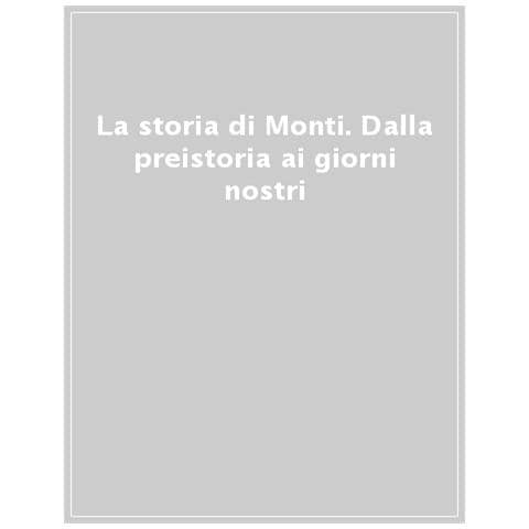 Valerio Maria Piozzo - La storia di Monti. Dalla preistoria ai giorni nostri - Foto 1