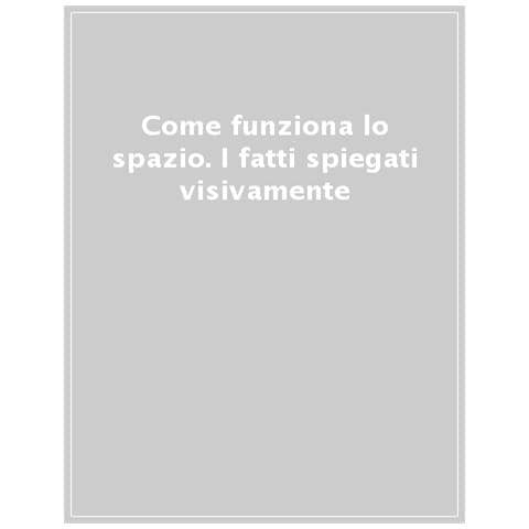 Come Funziona Lo Spazio. I Fatti Spiegati Visivamente. Ediz. Illustrata - Foto 1