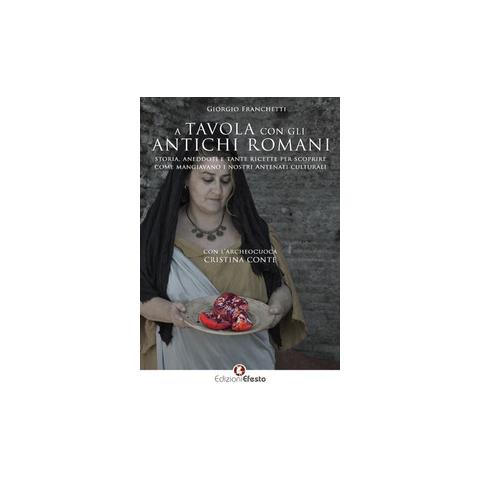 Giorgio Franchetti - A tavola con gli antichi romani. Storia, aneddoti e tante ricette per scoprire come mangiavano i nostri antenati culturali - Foto 1