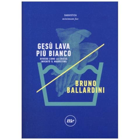 Bruno Ballardini - Gesù lava più bianco. Ovvero come la chiesa inventò il marketing - Foto 1