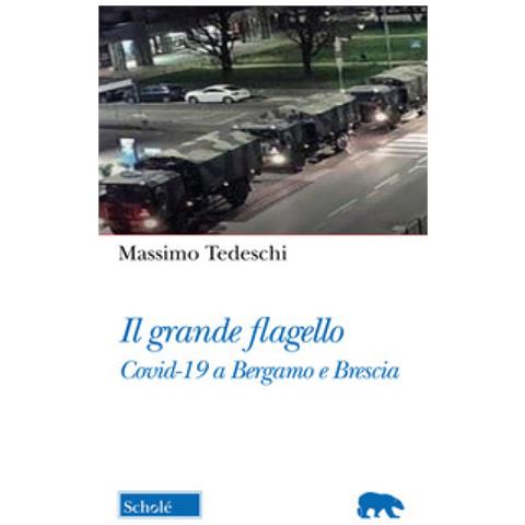Massimo Tedeschi - Il Grande Flagello. Covid-19 A Bergamo E Brescia - Foto 1