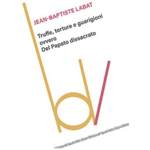 Jean-Baptiste Labat - Truffe, torture e guarigioni ovvero Del Papato dissacrato - Foto 1
