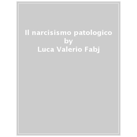 Luca Valerio Fabj - Il Narcisismo Patologico - Foto 1