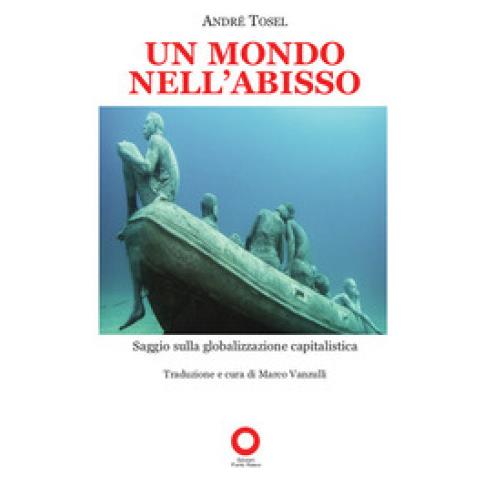André Tosel - Un Mondo Nell'abisso. Saggio Sulla Globalizzazione Capitalistica - Foto 1