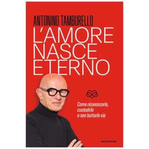 Antonino Tamburello - L'amore Nasce Eterno. Come Riconoscerlo, Custodirlo E Non Buttarlo Via - Foto 1
