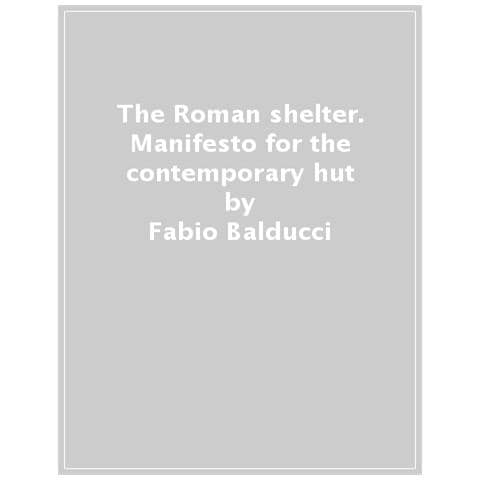 Fabio Balducci - The Roman shelter. Manifesto for the contemporary hut - Foto 1