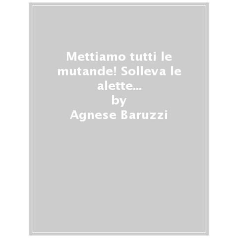 Agnese Baruzzi - Mettiamo Tutti Le Mutande! Solleva Le Alette E Togli Il Pannolino. Ediz. A Colori - Foto 1