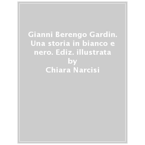 Chiara Narcisi - Gianni Berengo Gardin. Una Storia In Bianco E Nero. Ediz. Illustrata - Foto 1
