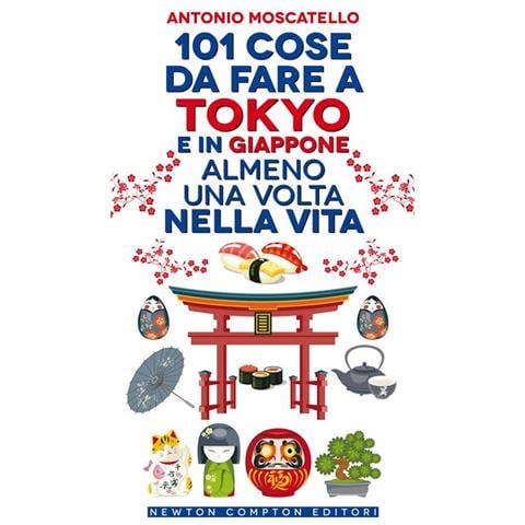 Antonio Moscatello - 101 cose da fare a Tokyo e in Giappone almeno una volta nella vita - Foto 1