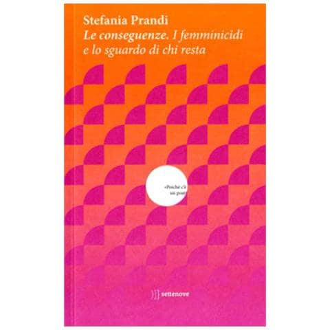 Stefania Prandi - Le Conseguenze. I Femminicidi E Lo Sguardo Di Chi Resta - Foto 1