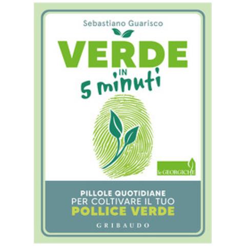 Sebastiano Guarisco - Verde In 5 Minuti. Pillole Quotidiane Per Coltivare Il Tuo Pollice Verde - Foto 1