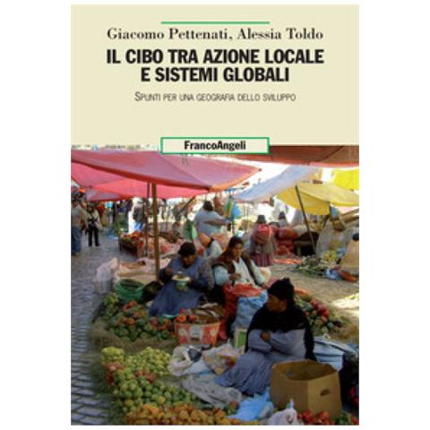 Giacomo Pettenati - Il cibo tra azione locale e sistemi globali. Spunti per una geografia dello sviluppo - Foto 1