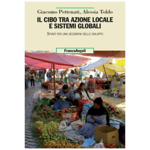 Giacomo Pettenati - Il cibo tra azione locale e sistemi globali. Spunti per una geografia dello sviluppo - Foto 2