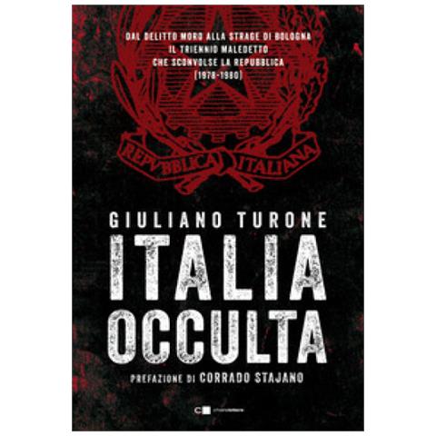 Giuliano Turone - Italia Occulta. Dal Delitto Moro Alla Strage Di Bologna. Il Triennio Maledetto Che Sconvolse La Repubblica (1978-1980) - Foto 1
