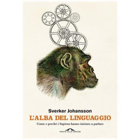 Sverker Johansson - L'alba Del Linguaggio. Come E Perché I Sapiens Hanno Iniziato A Parlare - Foto 1