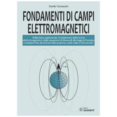 Fondamenti Di Campi Elettromagnetici. Dalla Base, Esplorando I Fondamenti Della Teoria Elettromagnetica, Dalle Equazioni Di Maxwell Alle Leggi Di Faraday E Ampère Fino Ad Arrivare Alle Antenne, Onde R - Foto 1