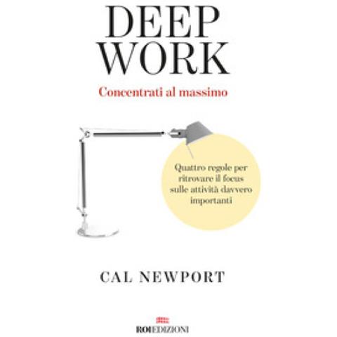 Cal Newport - Deep Work. Concentrati Al Massimo. Quattro Regole Per Ritrovare Il Focus Sulle Attività Davvero Importanti - Foto 2