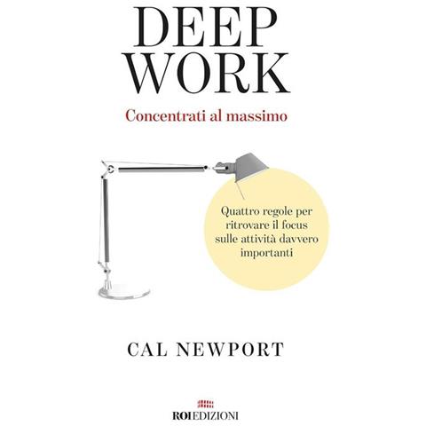 Cal Newport - Deep Work. Concentrati Al Massimo. Quattro Regole Per Ritrovare Il Focus Sulle Attività Davvero Importanti - Foto 3