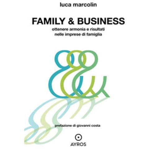 Luca Marcolin - Family & Business. Ottenere Armonia E Risultati Nelle Imprese Di Famiglia - Foto 1