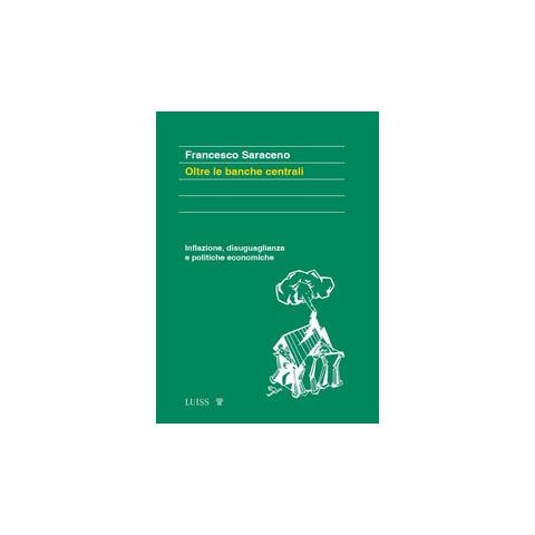Francesco Saraceno - Oltre le banche centrali. Inflazione, disuguaglianza e politiche economiche - Foto 1