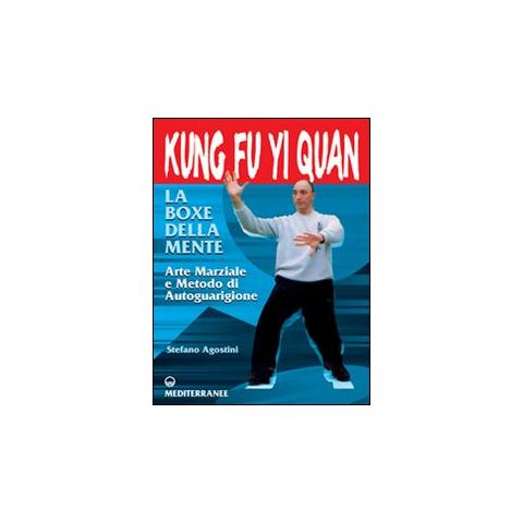 Stefano Agostini - Kung fu yi quan. La boxe della mente. Arte marziale e metodo di autoguarigione - Foto 1