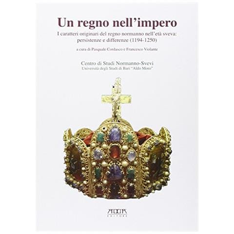 Pasquale Cordasco - Un regno nell'impero. I caratteri originali del regno normanno nell'età sveva. Persistenze e differenze (1194-1250) - Foto 2