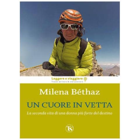 Milena Bethaz - Un Cuore In Vetta. La Seconda Vita Di Una Donna Più Forte Del Destino. Ediz. Illustrata - Foto 1