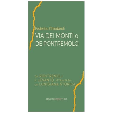 Federico Chiodaroli - Via Dei Monti O De Pontremolo. Da Pontremoli A Levanto Attraverso La Lunigiana Storica - Foto 1