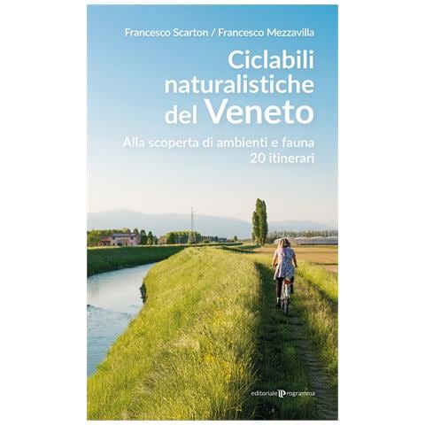 Francesco Scarton - Ciclabili naturalistiche del Veneto. Alla scoperta di ambienti e fauna, 20 itinerari - Foto 1