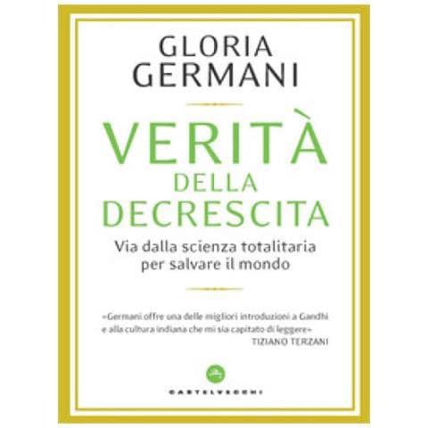 Gloria Germani - Verità Della Decrescita. Via Dalla Scienza Totalitaria Per Salvare Il Mondo - Foto 1