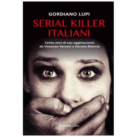 Gordiano Lupi - Serial Killer Italiani. Cento Anni Di Casi Agghiaccianti Da Vincenzo Verzeni A Donato Bilancia - Foto 1