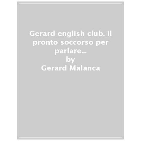 Gerard Malanca - Gerard English Club. Il Pronto Soccorso Per Parlare Inglese In Ogni Situazione, Fin Da Subito - Foto 1